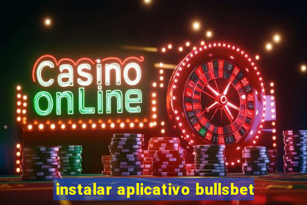 instalar aplicativo bullsbet